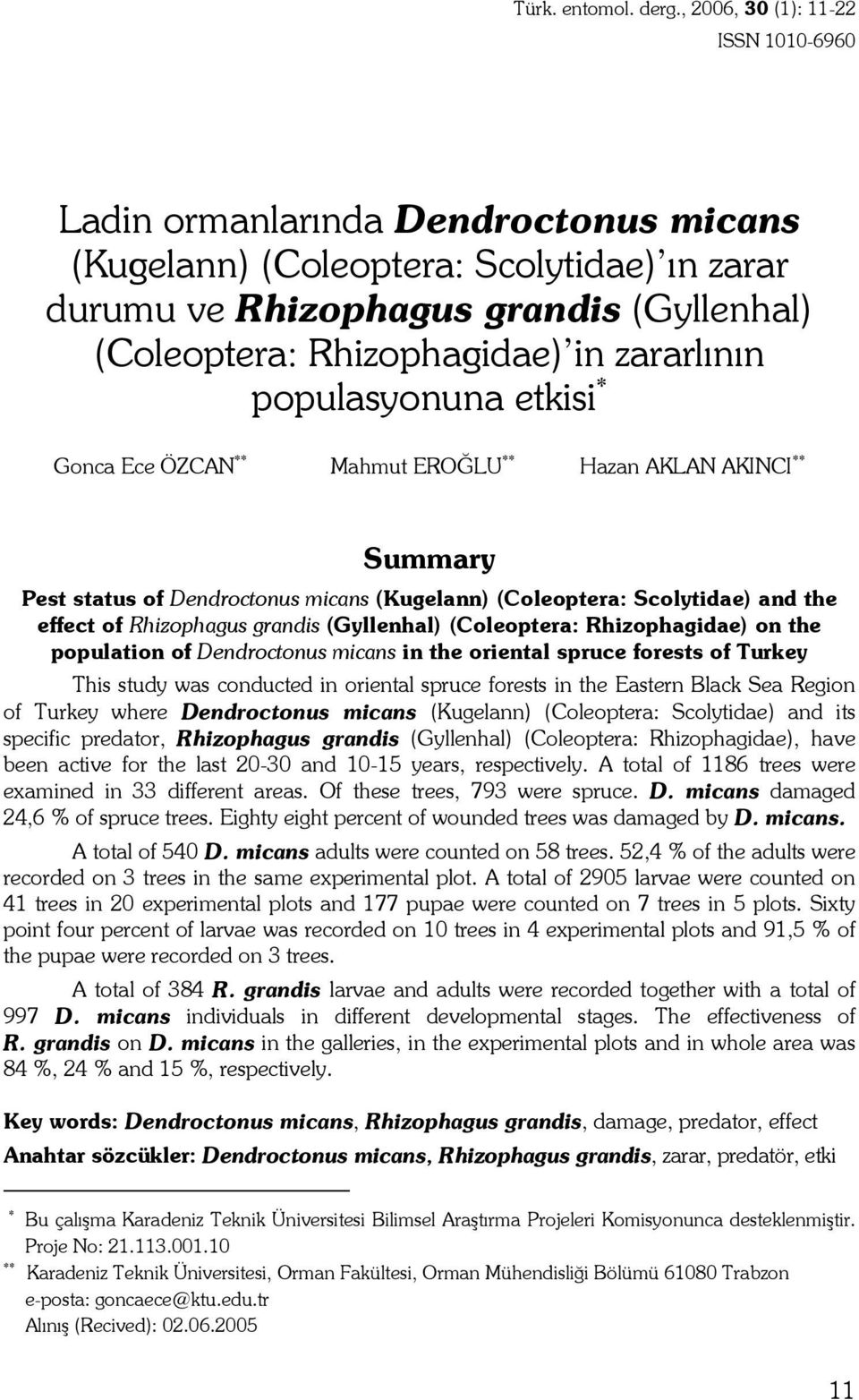 zararlının populasyonuna etkisi * Gonca Ece ÖZCAN ** Mahmut EROĞLU ** Hazan AKLAN AKINCI ** Summary Pest status of Dendroctonus micans (Kugelann) (Coleoptera: Scolytidae) and the effect of