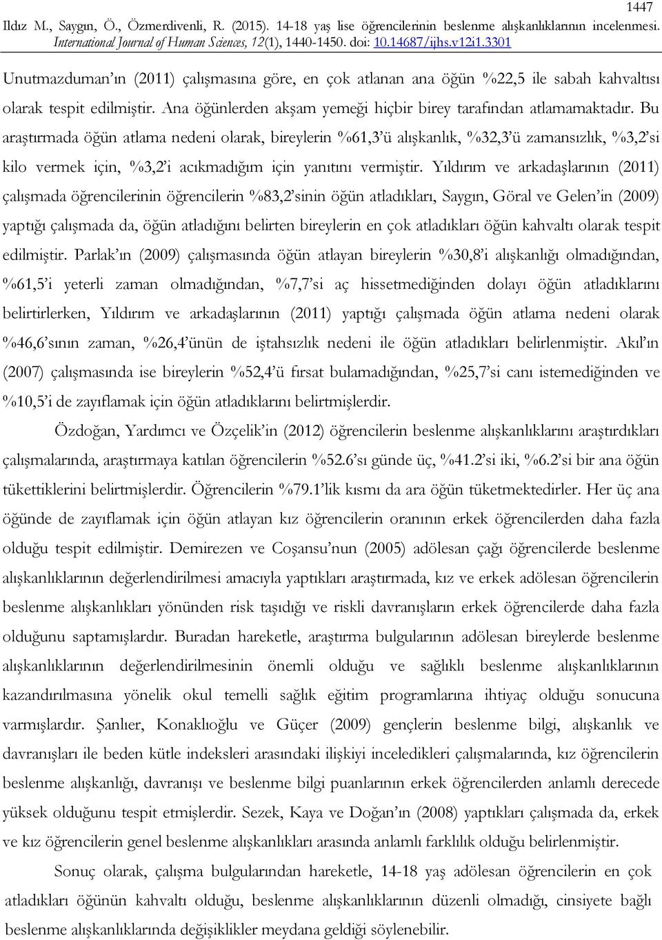 Yıldırım ve arkadaşlarının (2011) çalışmada öğrencilerinin öğrencilerin %83,2 sinin öğün atladıkları, Saygın, Göral ve Gelen in (2009) yaptığı çalışmada da, öğün atladığını belirten bireylerin en çok