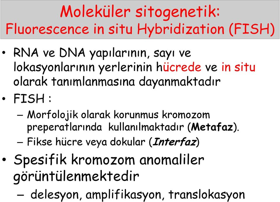 Morfolojik olarak korunmus kromozom preperatlarında kullanılmaktadır (Metafaz).