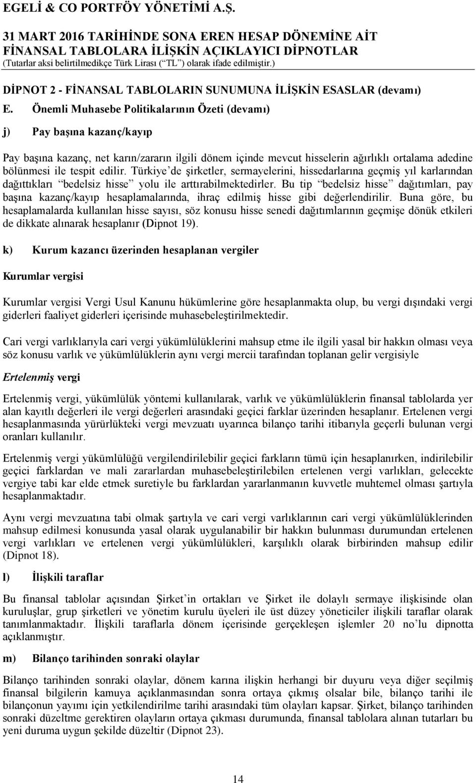 edilir. Türkiye de şirketler, sermayelerini, hissedarlarına geçmiş yıl karlarından dağıttıkları bedelsiz hisse yolu ile arttırabilmektedirler.