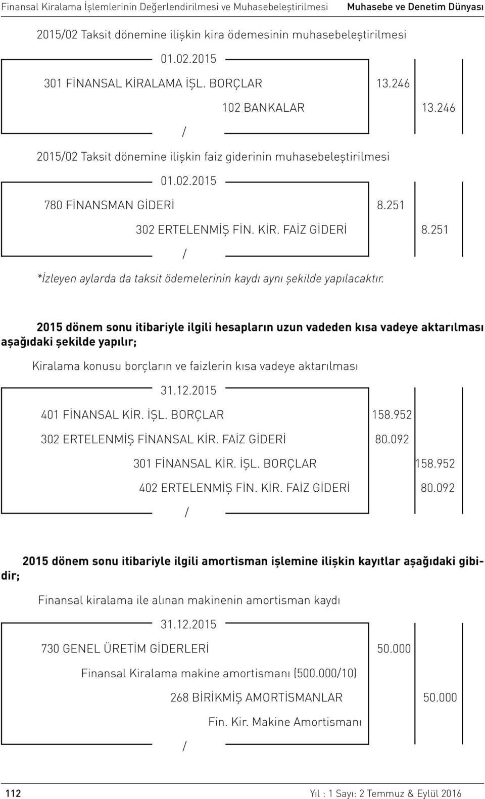 251 *İzleyen aylarda da taksit ödemelerinin kaydı aynı şekilde yapılacaktır.