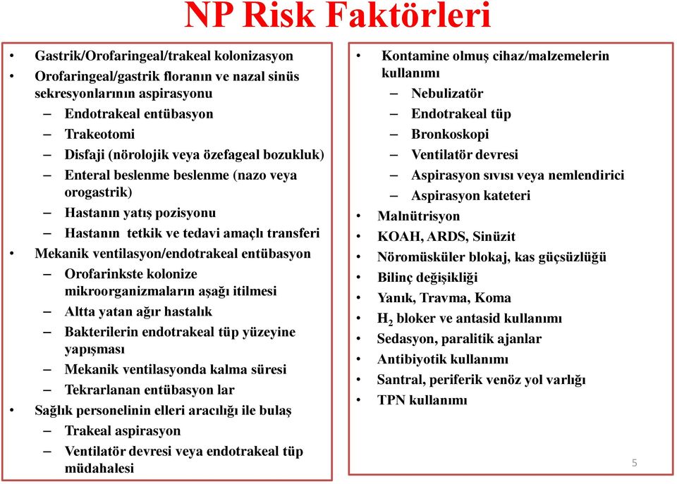 kolonize mikroorganizmaların aģağı itilmesi Altta yatan ağır hastalık Bakterilerin endotrakeal tüp yüzeyine yapıģması Mekanik ventilasyonda kalma süresi Tekrarlanan entübasyon lar Sağlık personelinin