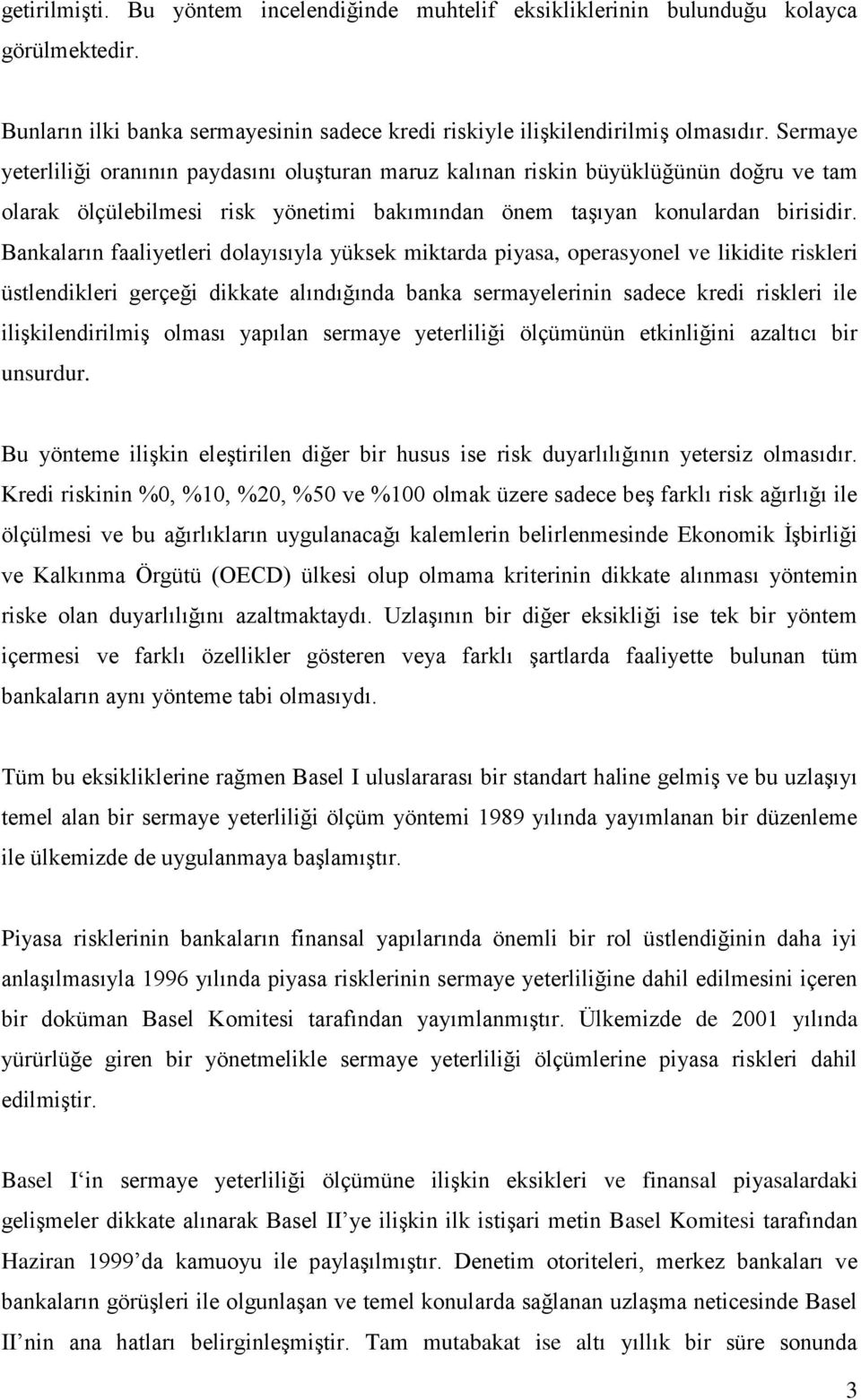 Bankaların faaliyetleri dolayısıyla yüksek miktarda piyasa, operasyonel ve likidite riskleri üstlendikleri gerçeği dikkate alındığında banka sermayelerinin sadece kredi riskleri ile ilişkilendirilmiş