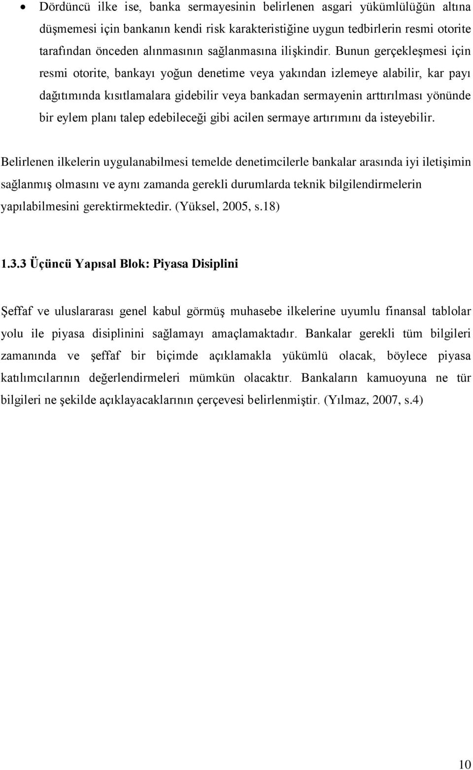 Bunun gerçekleşmesi için resmi otorite, bankayı yoğun denetime veya yakından izlemeye alabilir, kar payı dağıtımında kısıtlamalara gidebilir veya bankadan sermayenin arttırılması yönünde bir eylem