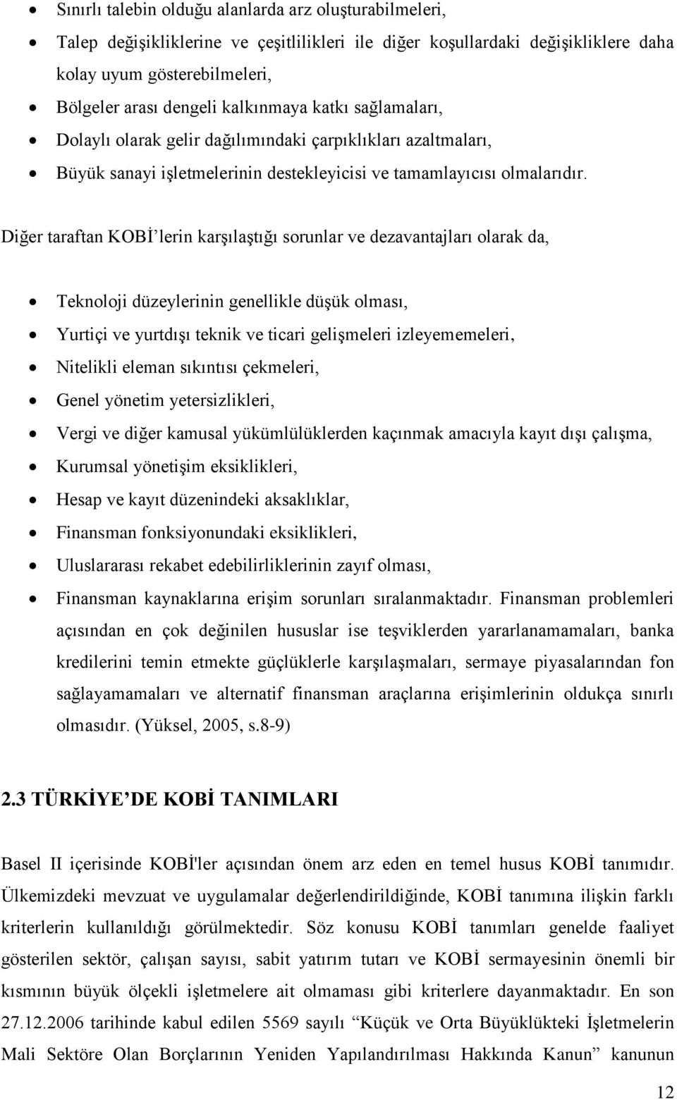 Diğer taraftan KOBİ lerin karşılaştığı sorunlar ve dezavantajları olarak da, Teknoloji düzeylerinin genellikle düşük olması, Yurtiçi ve yurtdışı teknik ve ticari gelişmeleri izleyememeleri, Nitelikli