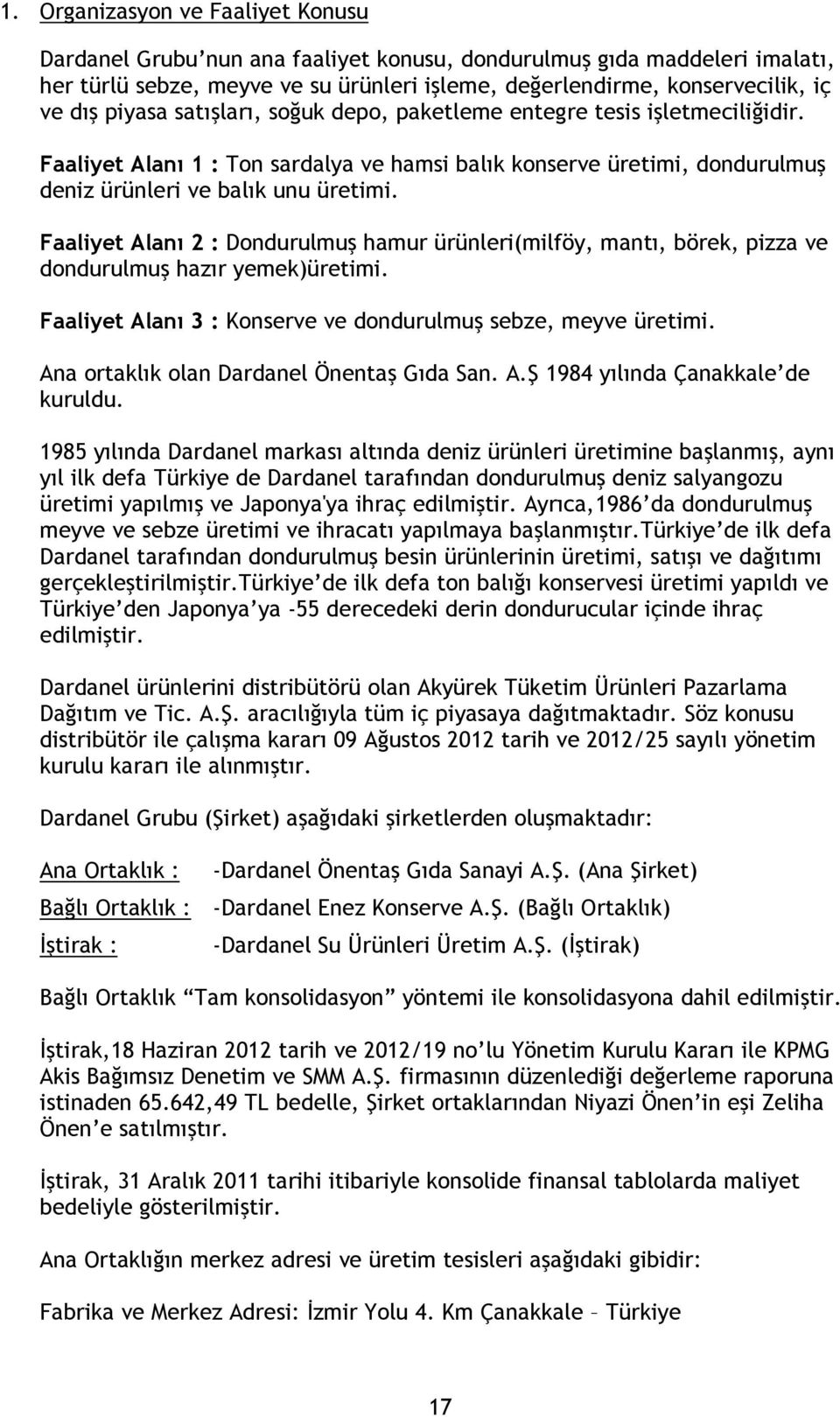 Faaliyet Alanı 2 : Dondurulmuş hamur ürünleri(milföy, mantı, börek, pizza ve dondurulmuş hazır yemek)üretimi. Faaliyet Alanı 3 : Konserve ve dondurulmuş sebze, meyve üretimi.