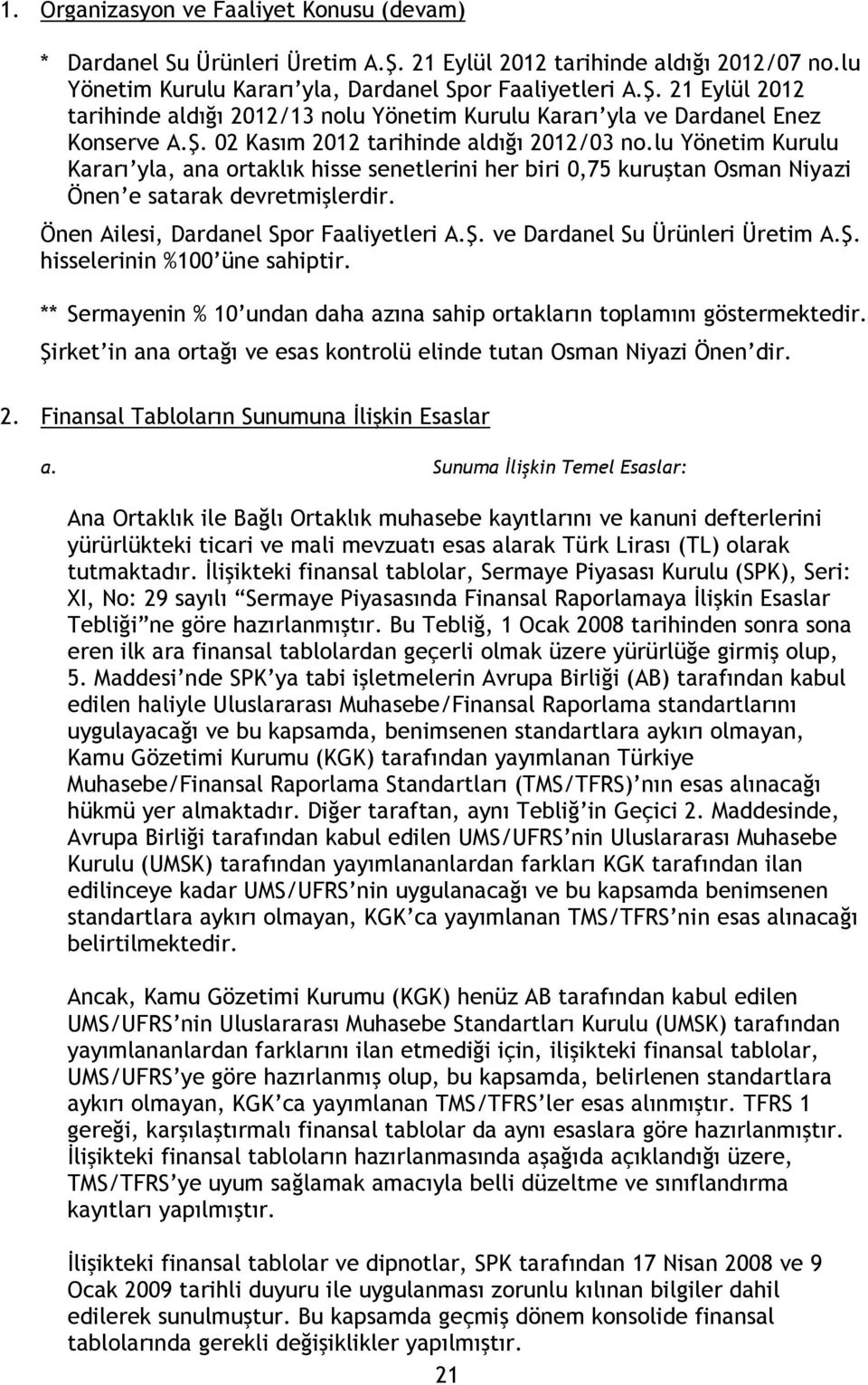 Önen Ailesi, Dardanel Spor Faaliyetleri A.Ş. ve Dardanel Su Ürünleri Üretim A.Ş. hisselerinin %100 üne sahiptir. ** Sermayenin % 10 undan daha azına sahip ortakların toplamını göstermektedir.