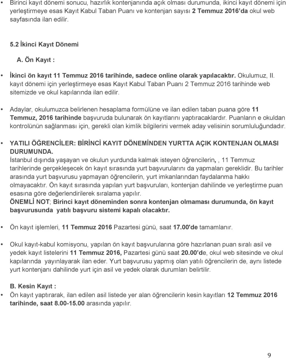 kayıt dönemi için yerleştirmeye esas Kayıt Kabul Taban Puanı 2 Temmuz 2016 tarihinde web sitemizde ve okul kapılarında ilan edilir.