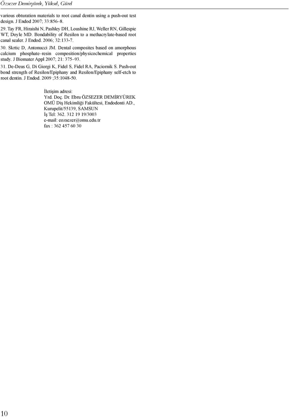 Dental composites based on amorphous calcium phosphate resin composition/physicochemical properties study. J Biomater Appl 2007; 21: 375 93. 31. De-Deus G, Di Giorgi K, Fidel S, Fidel RA, Paciornik S.