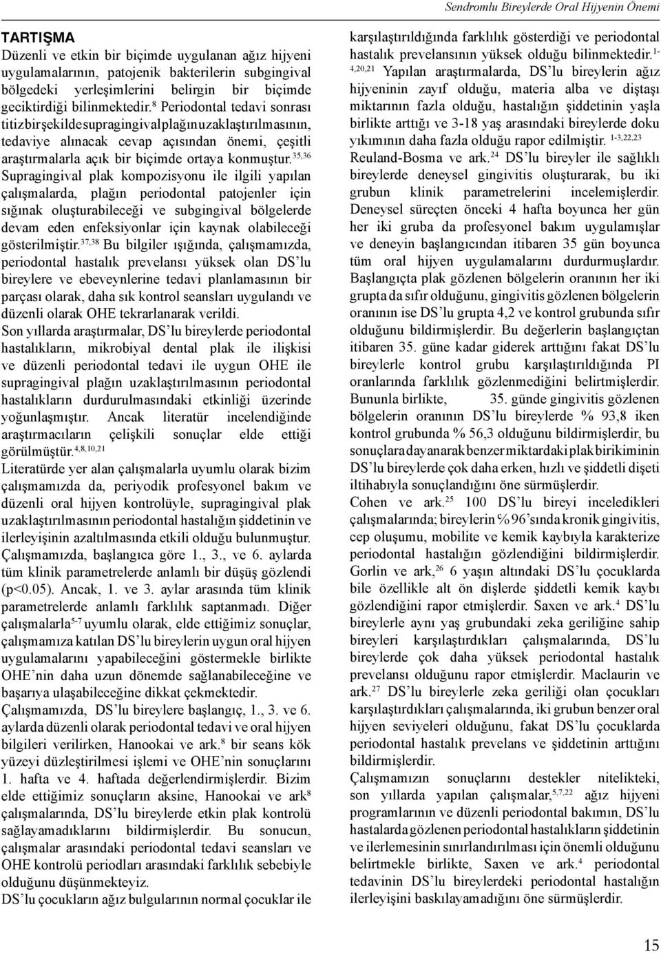 8 Periodontal tedavi sonrası titiz bir şekilde supragingival plağın uzaklaştırılmasının, tedaviye alınacak cevap açısından önemi, çeşitli araştırmalarla açık bir biçimde ortaya konmuştur.