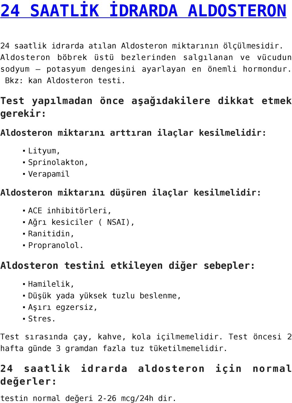 Test yapılmadan önce aşağıdakilere dikkat etmek gerekir: Aldosteron miktarını arttıran ilaçlar kesilmelidir: Lityum, Sprinolakton, Verapamil Aldosteron miktarını düşüren ilaçlar kesilmelidir: ACE