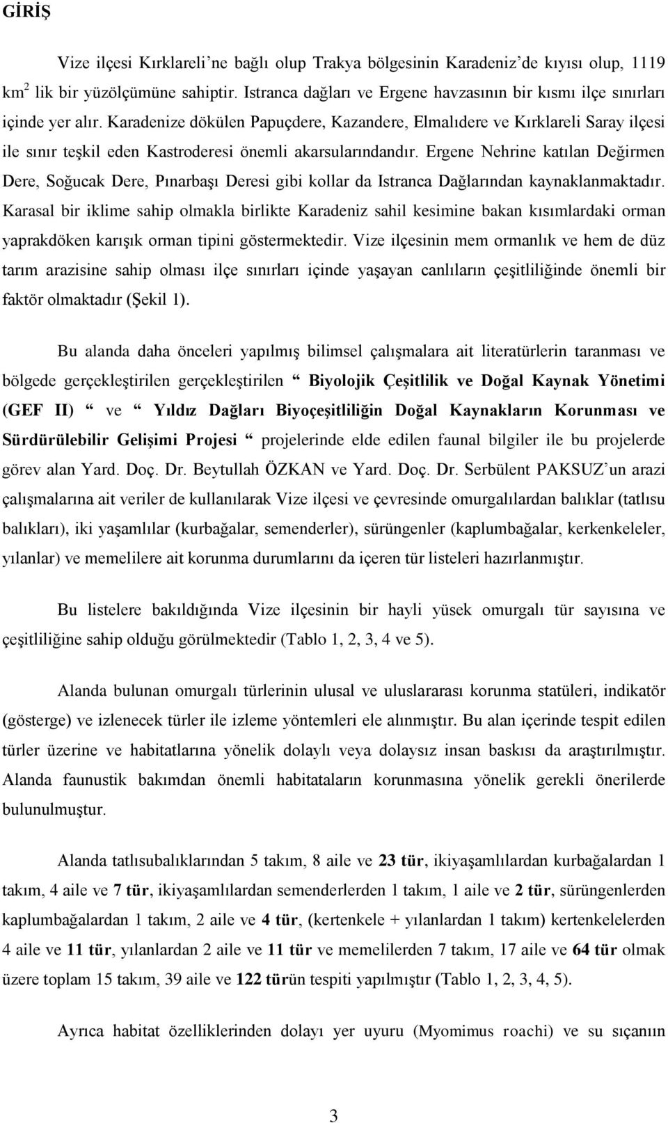 Karadenize dökülen Papuçdere, Kazandere, Elmalıdere ve Kırklareli Saray ilçesi ile sınır teşkil eden Kastroderesi önemli akarsularındandır.