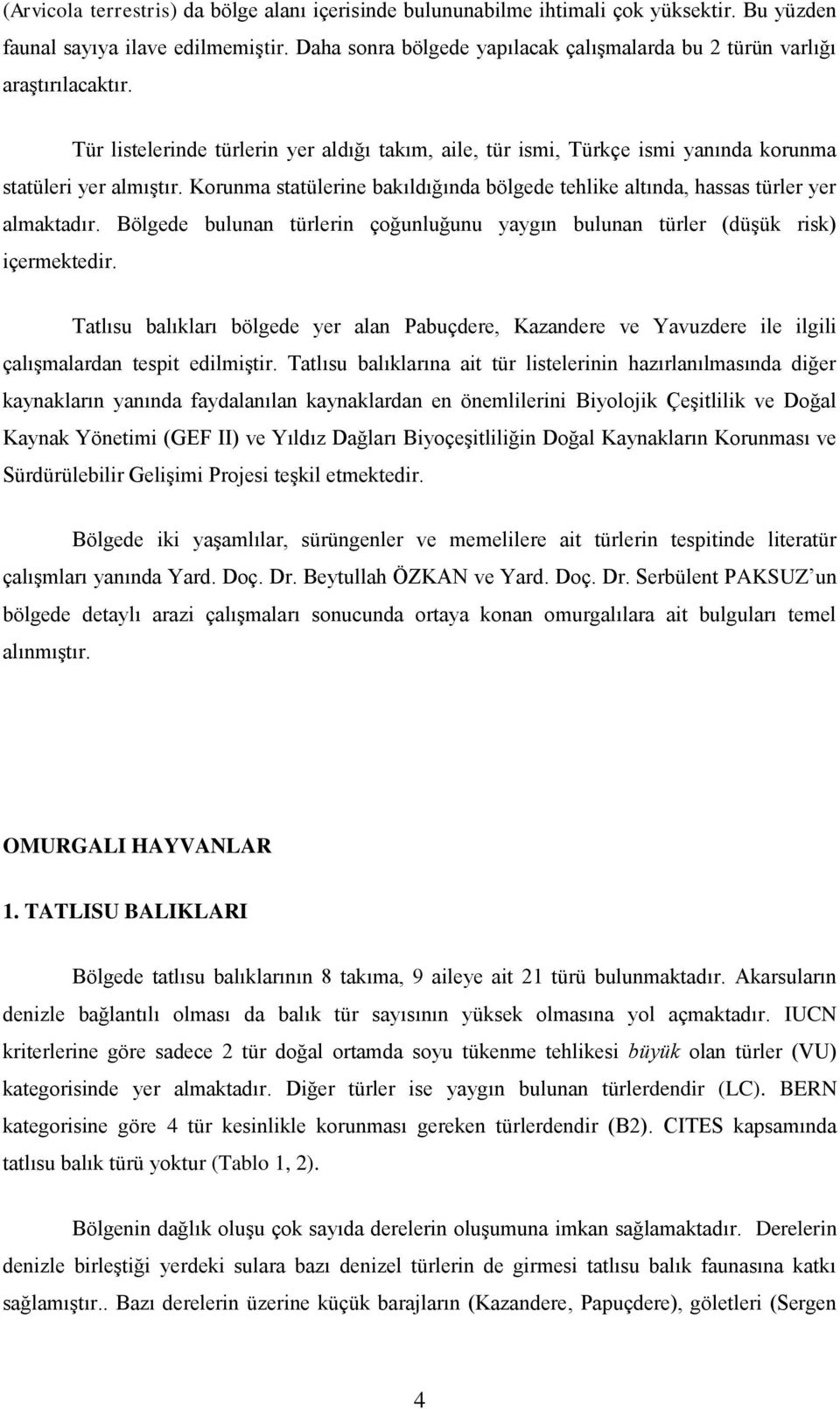 Korunma statülerine bakıldığında bölgede tehlike altında, hassas türler yer almaktadır. Bölgede bulunan türlerin çoğunluğunu yaygın bulunan türler (düşük risk) içermektedir.