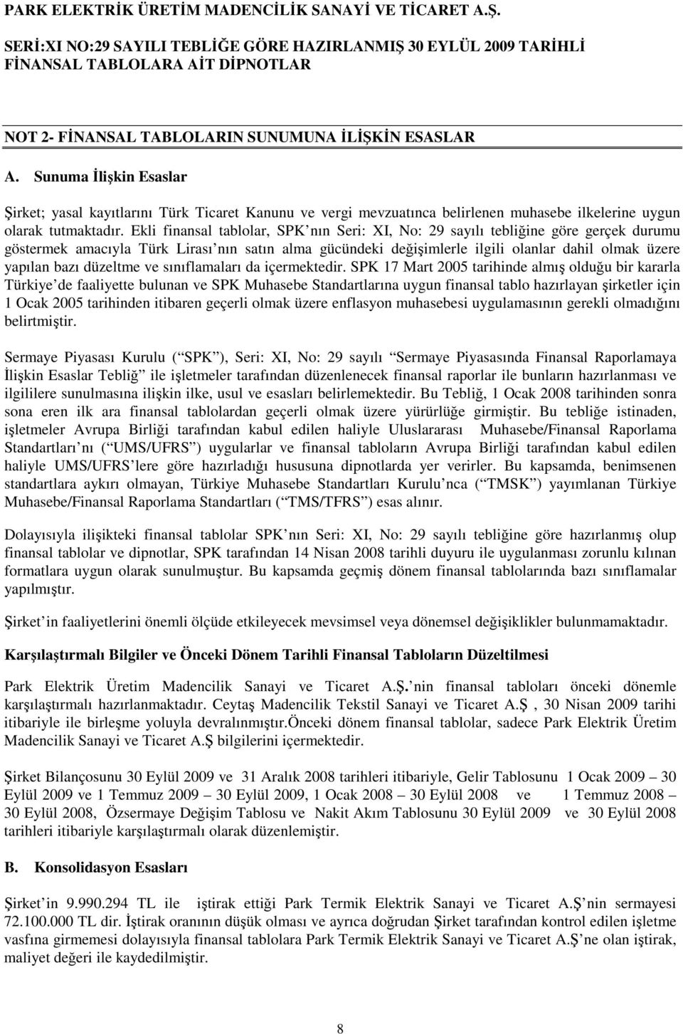 Ekli finansal tablolar, SPK nın Seri: XI, No: 29 sayılı tebliğine göre gerçek durumu göstermek amacıyla Türk Lirası nın satın alma gücündeki değişimlerle ilgili olanlar dahil olmak üzere yapılan bazı