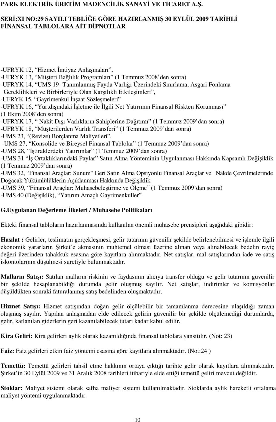 2008 den sonra) -UFRYK 17, Nakit Dışı Varlıkların Sahiplerine Dağıtımı (1 Temmuz 2009 dan sonra) -UFRYK 18, Müşterilerden Varlık Transferi (1 Temmuz 2009 dan sonra) -UMS 23, (Revize) Borçlanma