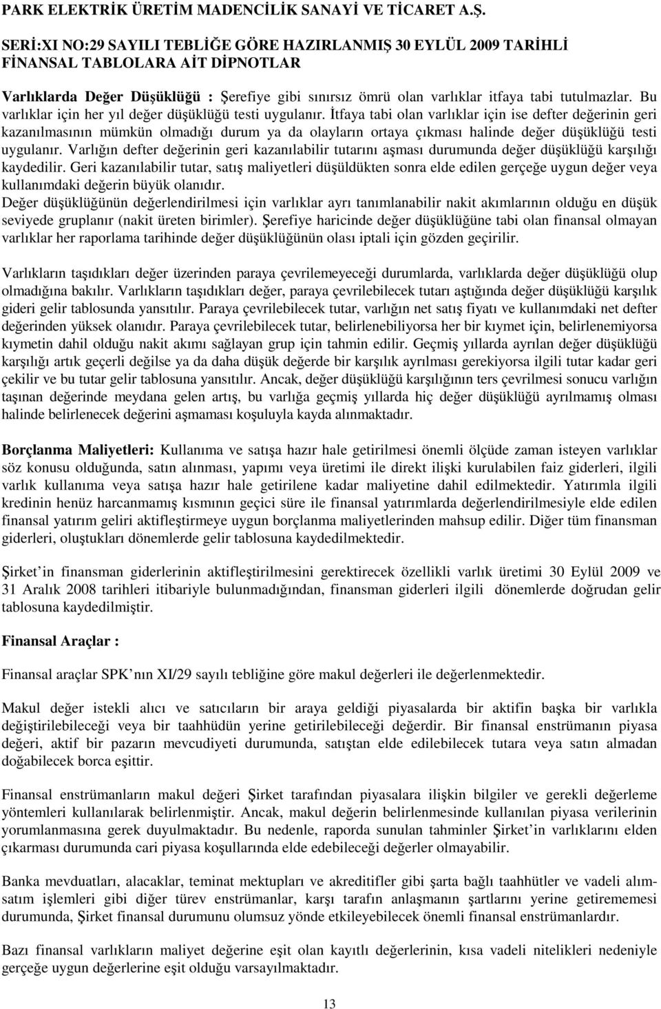 Varlığın defter değerinin geri kazanılabilir tutarını aşması durumunda değer düşüklüğü karşılığı kaydedilir.