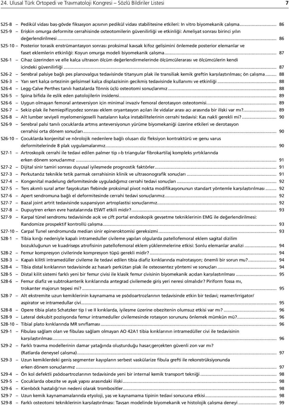 .. 86 S25-10 Posterior torasik enstrümantasyon sonrası proksimal kavşak kifoz gelişimini önlemede posterior elemanlar ve faset eklemlerin etkinliği: Koyun omurga modeli biyomekanik çalışma.