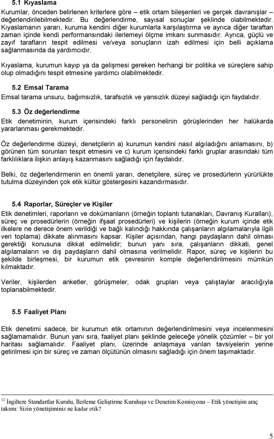 Ayrıca, güçlü ve zayıf tarafların tespit edilmesi ve/veya sonuçların izah edilmesi için belli açıklama sağlanmasında da yardımcıdır.