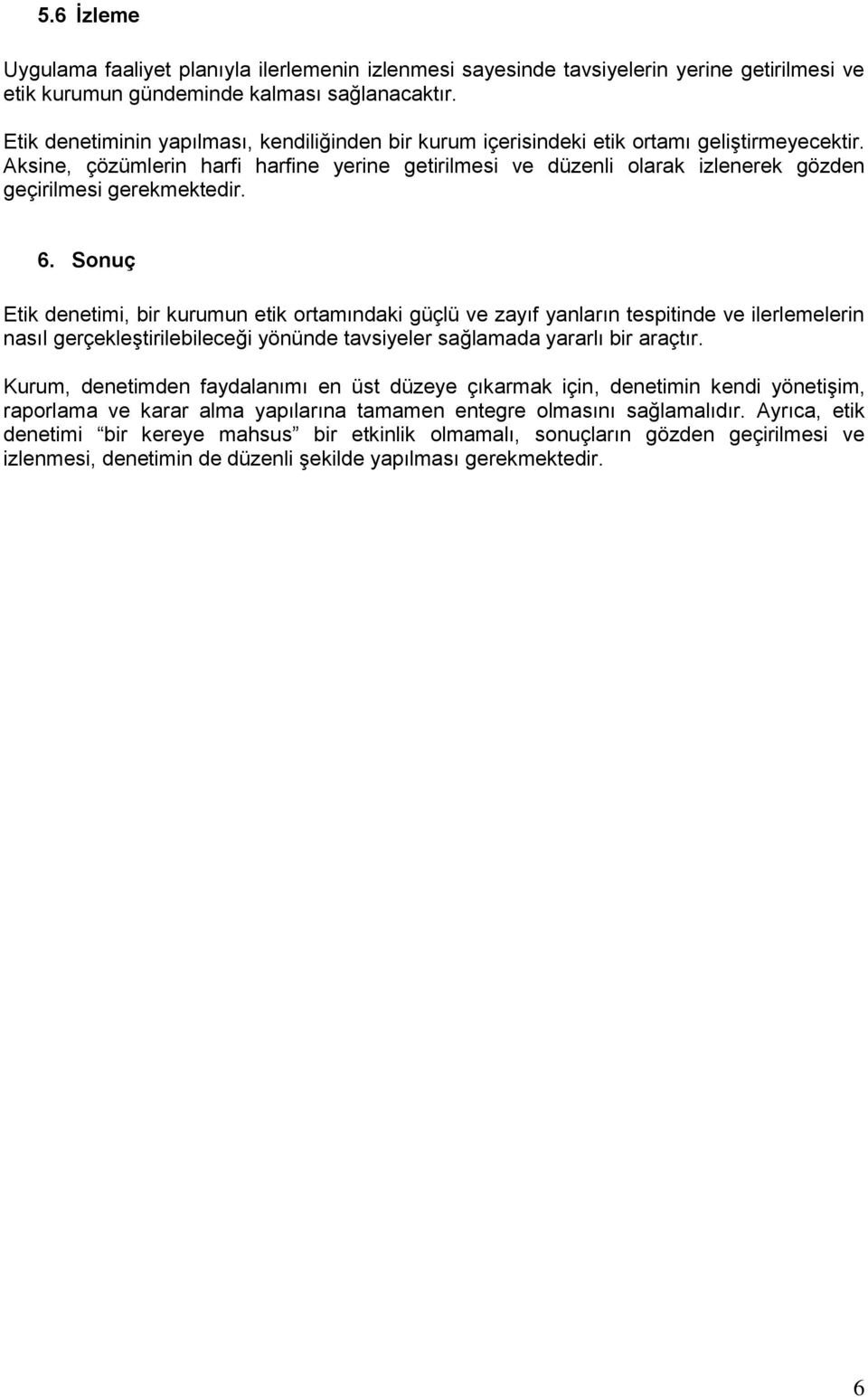 Aksine, çözümlerin harfi harfine yerine getirilmesi ve düzenli olarak izlenerek gözden geçirilmesi gerekmektedir. 6.