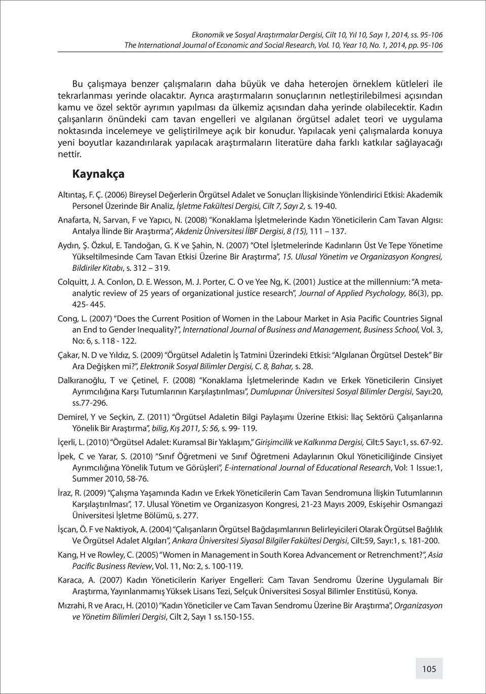 Ayrıca araştırmaların sonuçlarının netleştirilebilmesi açısından kamu ve özel sektör ayrımın yapılması da ülkemiz açısından daha yerinde olabilecektir.