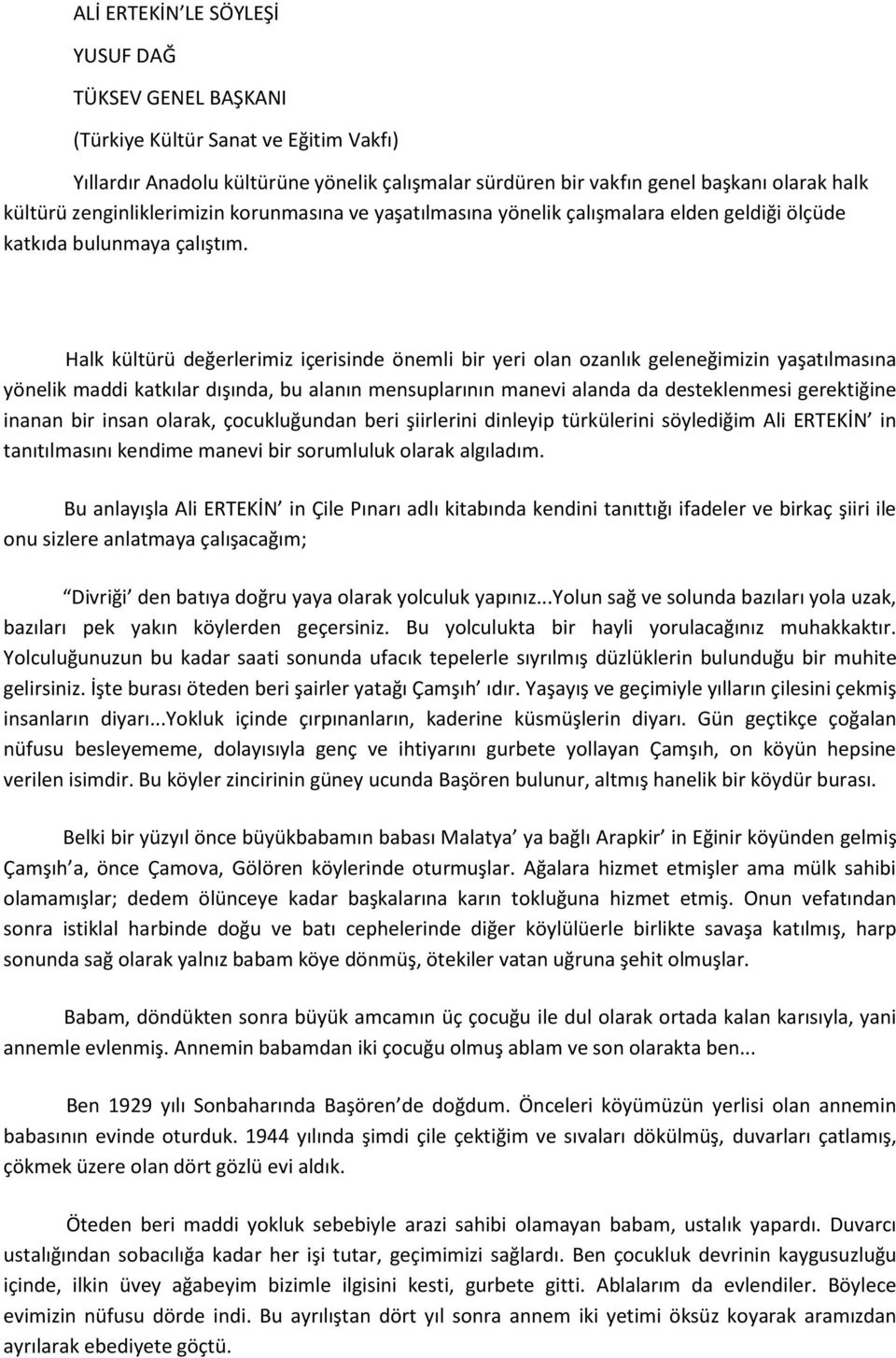 Halk kültürü değerlerimiz içerisinde önemli bir yeri olan ozanlık geleneğimizin yaşatılmasına yönelik maddi katkılar dışında, bu alanın mensuplarının manevi alanda da desteklenmesi gerektiğine inanan