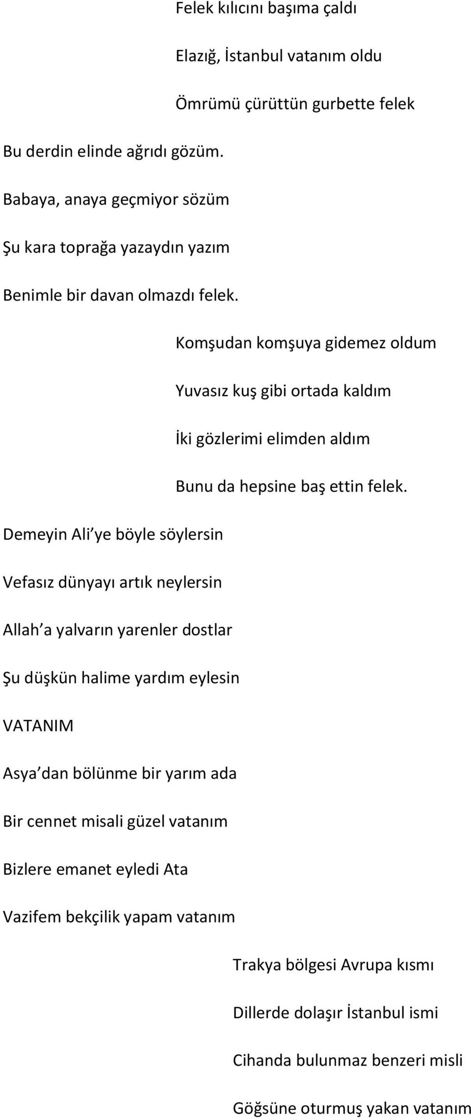 Komşudan komşuya gidemez oldum Yuvasız kuş gibi ortada kaldım İki gözlerimi elimden aldım Bunu da hepsine baş ettin felek.