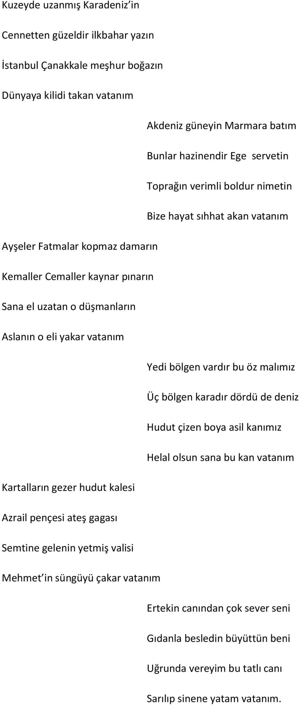 vatanım Yedi bölgen vardır bu öz malımız Üç bölgen karadır dördü de deniz Hudut çizen boya asil kanımız Helal olsun sana bu kan vatanım Kartalların gezer hudut kalesi Azrail pençesi