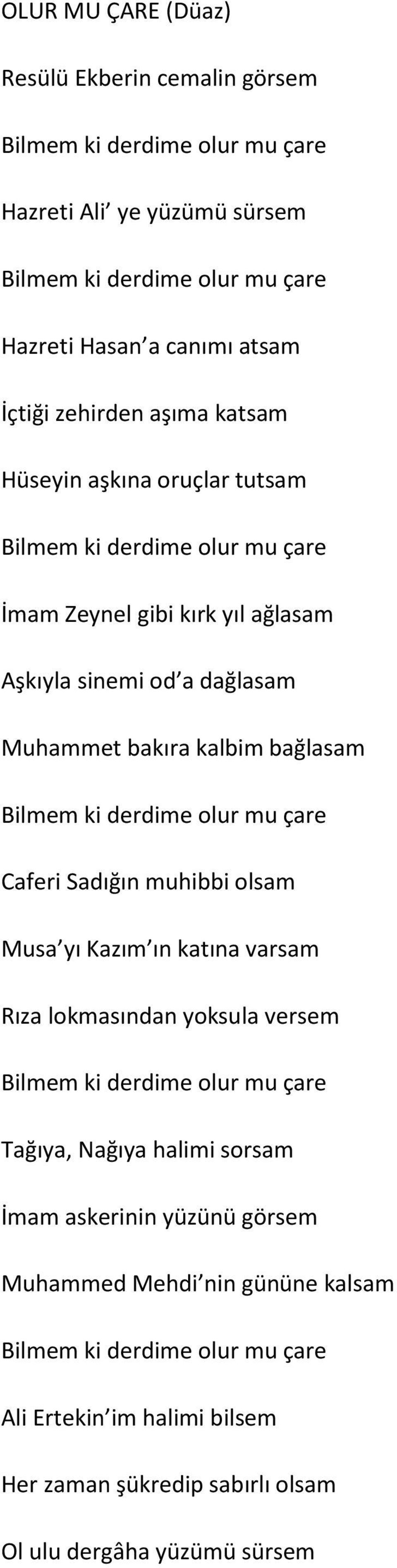 Caferi Sadığın muhibbi olsam Musa yı Kazım ın katına varsam Rıza lokmasından yoksula versem Tağıya, Nağıya halimi sorsam İmam