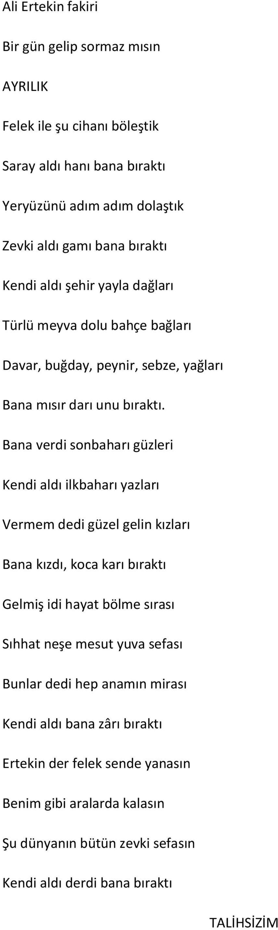 Bana verdi sonbaharı güzleri Kendi aldı ilkbaharı yazları Vermem dedi güzel gelin kızları Bana kızdı, koca karı bıraktı Gelmiş idi hayat bölme sırası Sıhhat neşe mesut