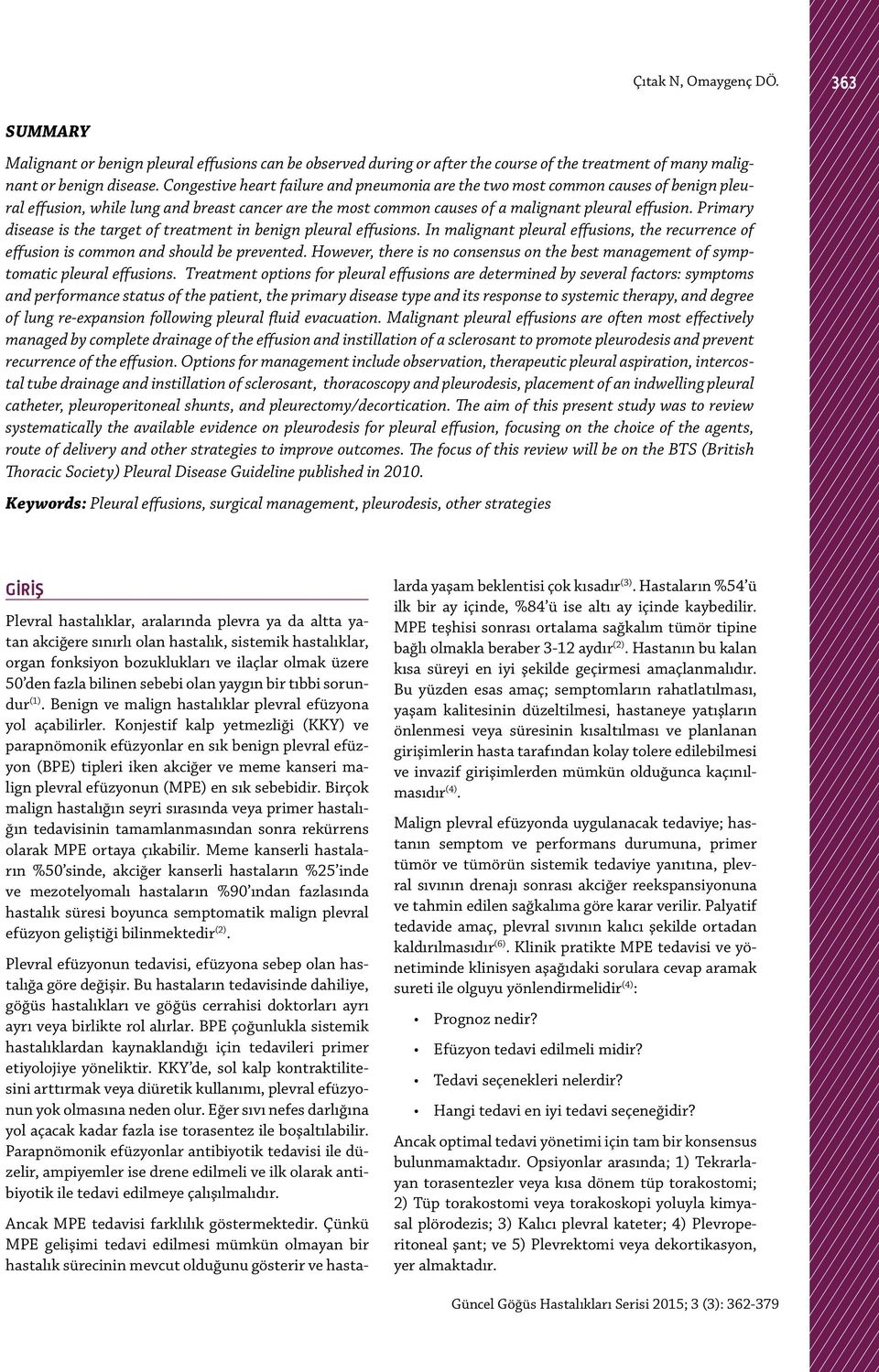 Primary disease is the target of treatment in benign pleural effusions. In malignant pleural effusions, the recurrence of effusion is common and should be prevented.