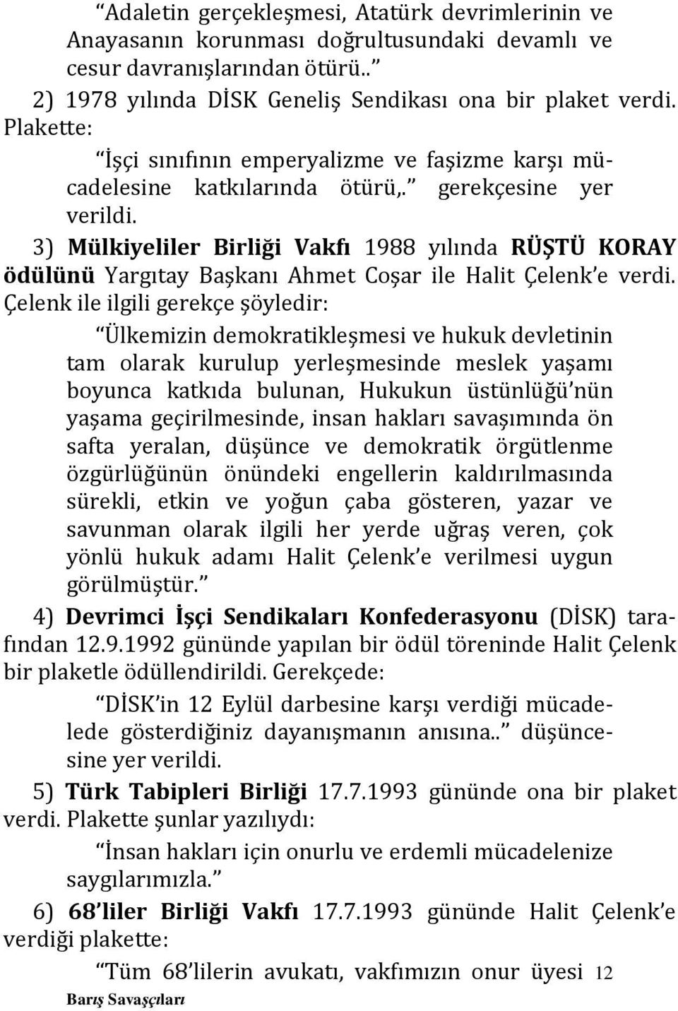 3) Mülkiyeliler Birliği Vakfı 1988 yılında RÜŞTÜ KORAY ödülünü Yargıtay Başkanı Ahmet Coşar ile Halit Çelenk e verdi.