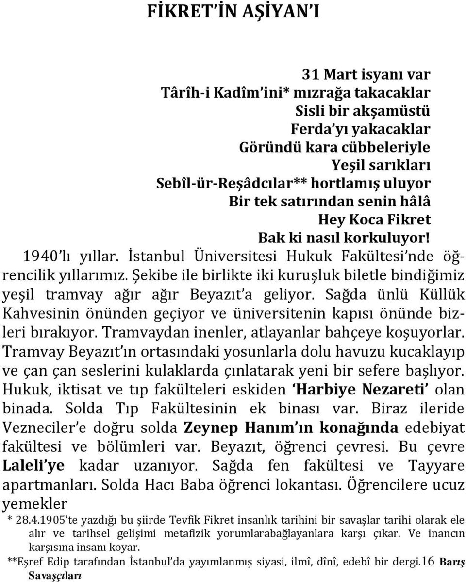 Şekibe ile birlikte iki kuruşluk biletle bindiğimiz yeşil tramvay ağır ağır Beyazıt a geliyor. Sağda ünlü Küllük Kahvesinin önünden geçiyor ve üniversitenin kapısı önünde bizleri bırakıyor.