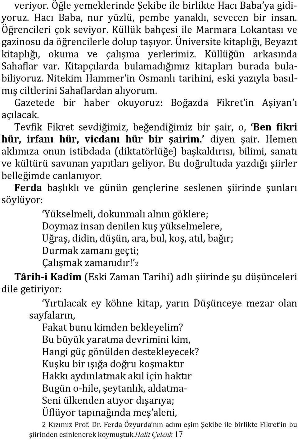 Kitapçılarda bulamadığımız kitapları burada bulabiliyoruz. Nitekim Hammer in Osmanlı tarihini, eski yazıyla basılmış ciltlerini Sahaflardan alıyorum.