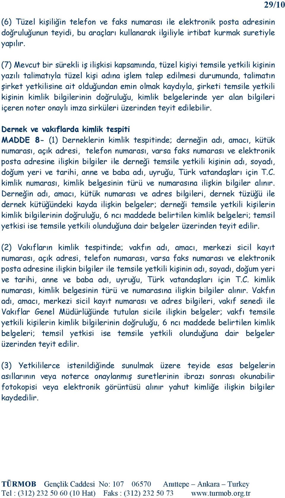 olduğundan emin olmak kaydıyla, şirketi temsile yetkili kişinin kimlik bilgilerinin doğruluğu, kimlik belgelerinde yer alan bilgileri içeren noter onaylı imza sirküleri üzerinden teyit edilebilir.