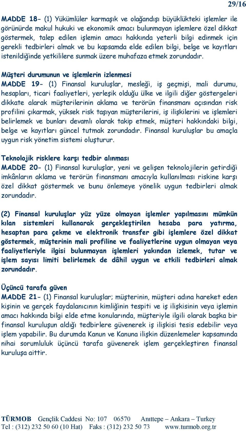 29/16 Müşteri durumunun ve işlemlerin izlenmesi MADDE 19- (1) Finansal kuruluşlar, mesleği, iş geçmişi, mali durumu, hesapları, ticari faaliyetleri, yerleşik olduğu ülke ve ilgili diğer göstergeleri