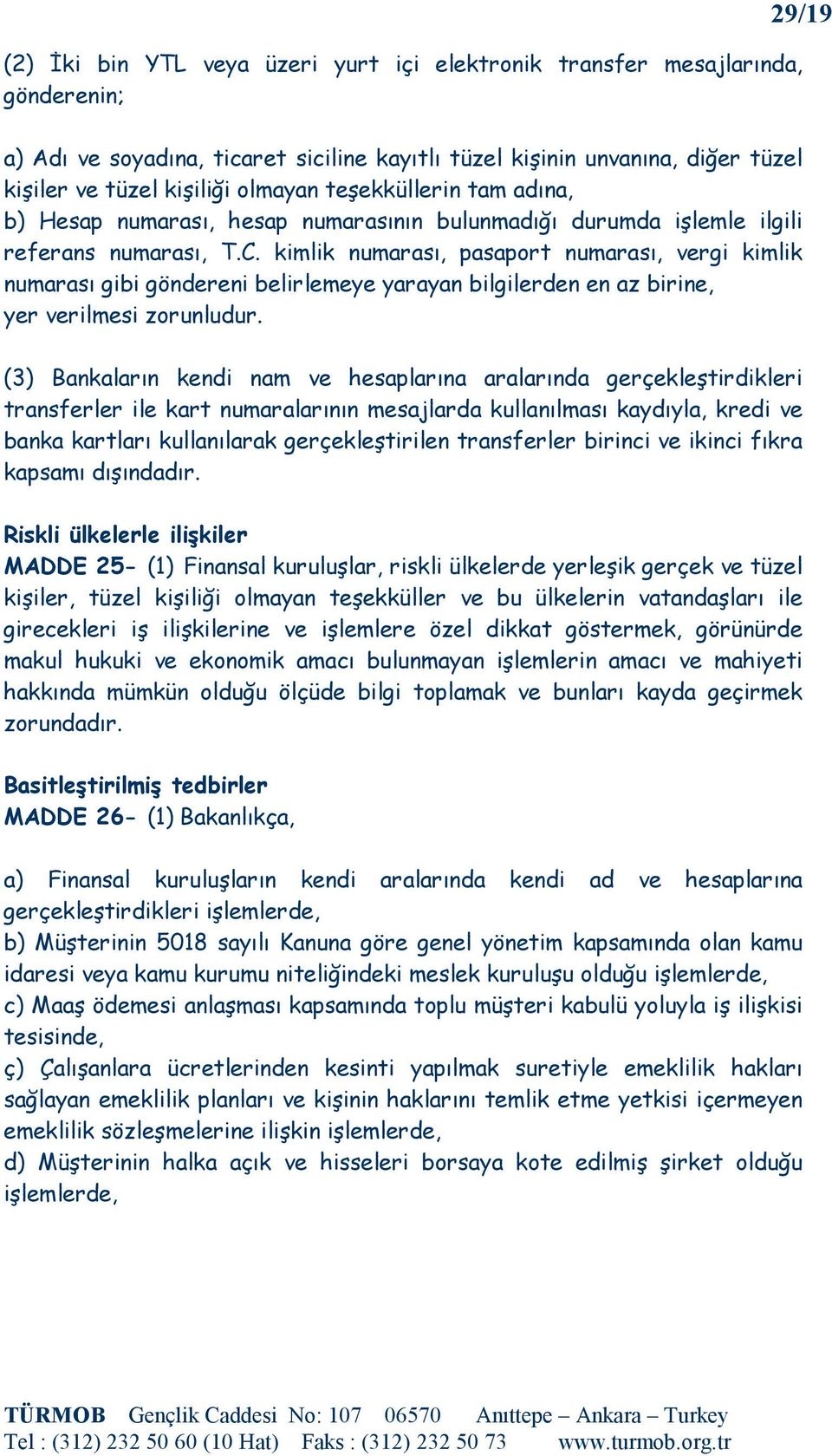 kimlik numarası, pasaport numarası, vergi kimlik numarası gibi göndereni belirlemeye yarayan bilgilerden en az birine, yer verilmesi zorunludur.