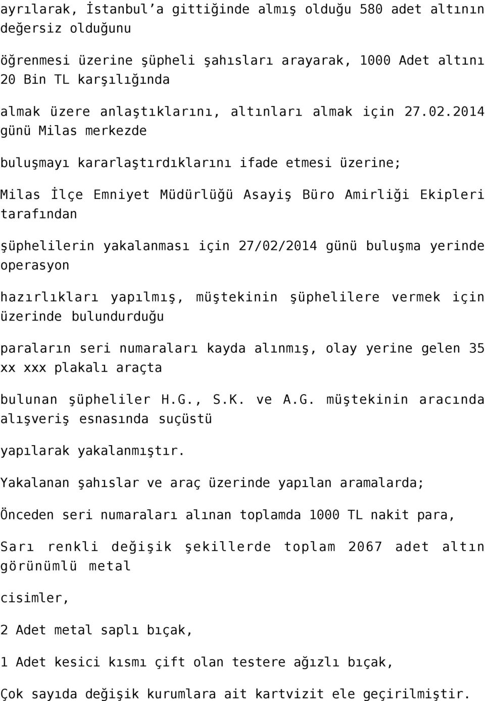 2014 günü Milas merkezde buluşmayı kararlaştırdıklarını ifade etmesi üzerine; Milas İlçe Emniyet Müdürlüğü Asayiş Büro Amirliği Ekipleri tarafından şüphelilerin yakalanması için 27/02/2014 günü