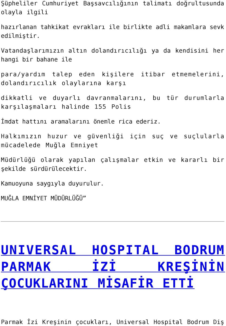 davranmalarını, bu tür durumlarla karşılaşmaları halinde 155 Polis İmdat hattını aramalarını önemle rica ederiz.