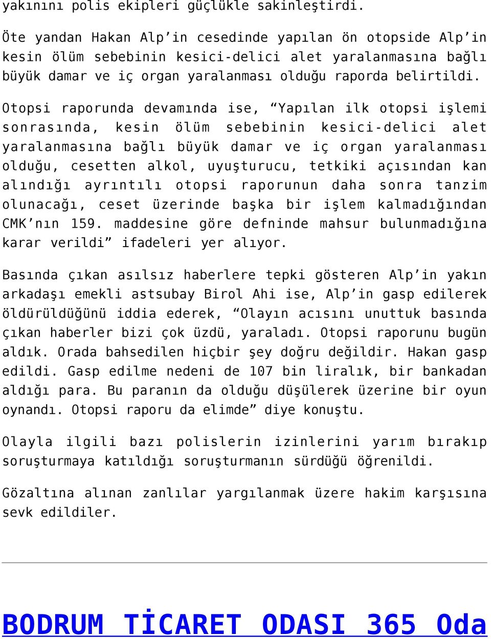 Otopsi raporunda devamında ise, Yapılan ilk otopsi işlemi sonrasında, kesin ölüm sebebinin kesici-delici alet yaralanmasına bağlı büyük damar ve iç organ yaralanması olduğu, cesetten alkol,