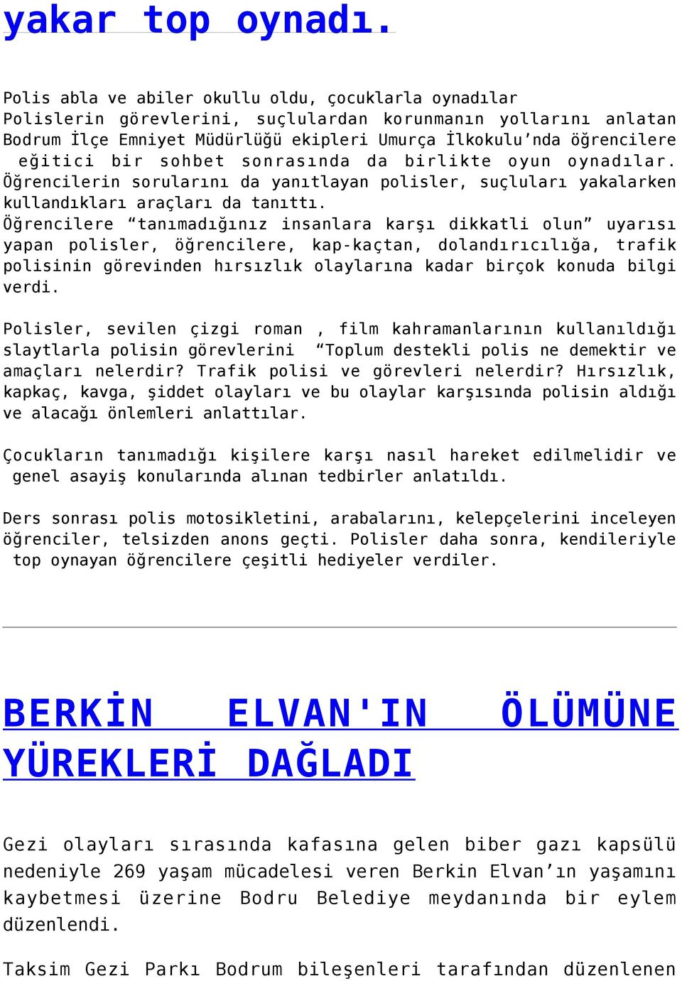 bir sohbet sonrasında da birlikte oyun oynadılar. Öğrencilerin sorularını da yanıtlayan polisler, suçluları yakalarken kullandıkları araçları da tanıttı.