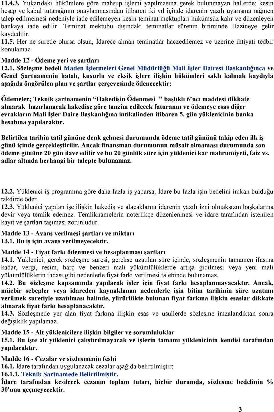 edilmemesi nedeniyle iade edilemeyen kesin teminat mektupları hükümsüz kalır ve düzenleyen bankaya iade edilir. Teminat mektubu dışındaki teminatlar sürenin bitiminde Hazineye gelir kaydedilir. 11.5.