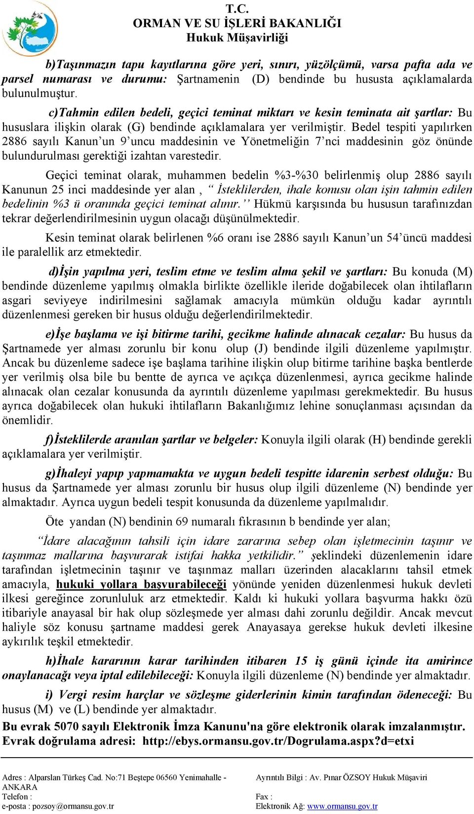 Bedel tespiti yapılırken 2886 sayılı Kanun un 9 uncu maddesinin ve Yönetmeliğin 7 nci maddesinin göz önünde bulundurulması gerektiği izahtan varestedir.