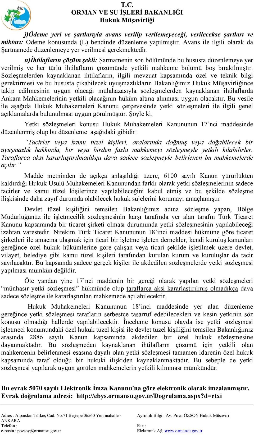 n)ihtilafların çözüm şekli: Şartnamenin son bölümünde bu hususta düzenlemeye yer verilmiş ve her türlü ihtilafların çözümünde yetkili mahkeme bölümü boş bırakılmıştır.