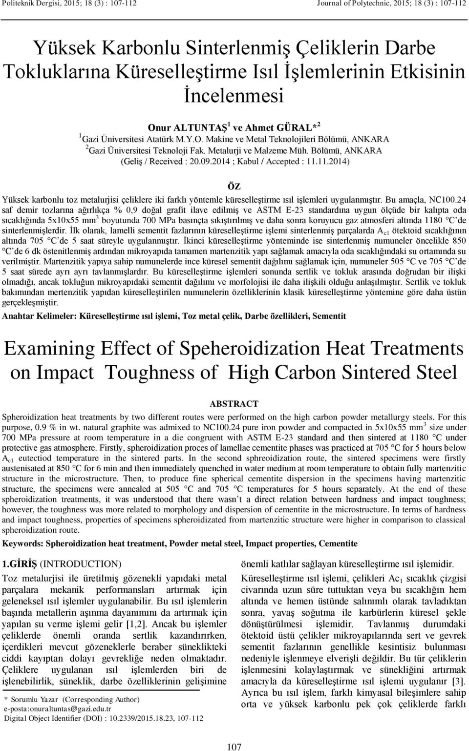 Bölümü, ANKARA (Geliş / Received : 20.09.2014 ; Kabul / Accepted : 11.11.2014 ÖZ Yüksek karbonlu toz metalurjisi çeliklere iki farklı yöntemle küreselleştirme ısıl işlemleri uygulanmıştır.