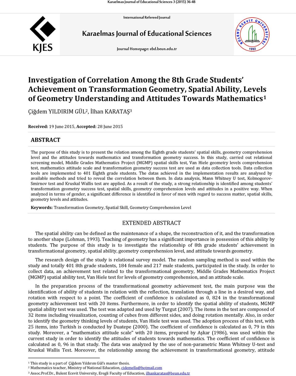 YILDIRIM GÜL 2, İlhan KARATAŞ 3 Received: 19 June 2015, Accepted: 28 June 2015 ABSTRACT The purpose of this study is to present the relation among the Eighth grade students' spatial skills, geometry