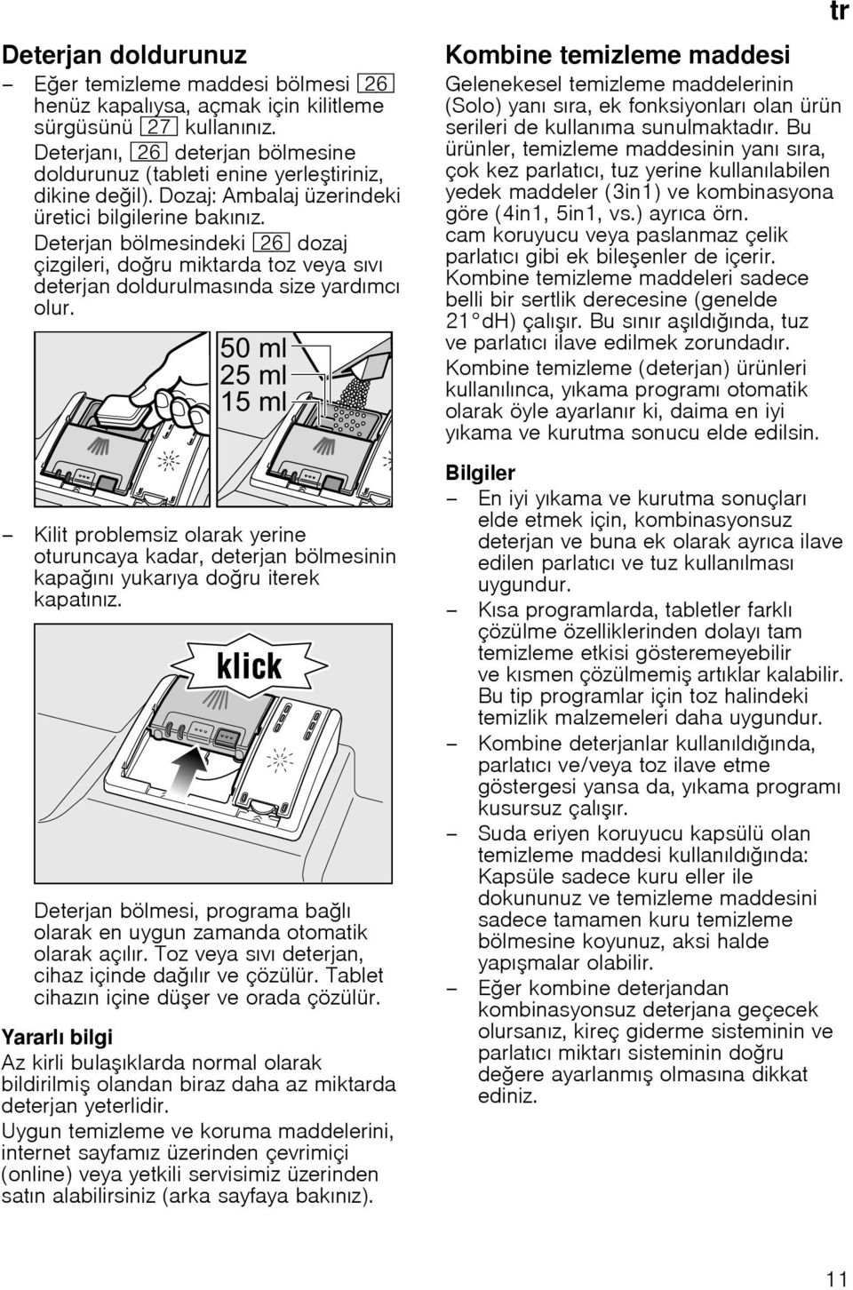 Deterjan bölmesindeki 1R dozaj çizgileri, do ru miktarda toz veya sıvı deterjan doldurulmasında size yardımcı olur.