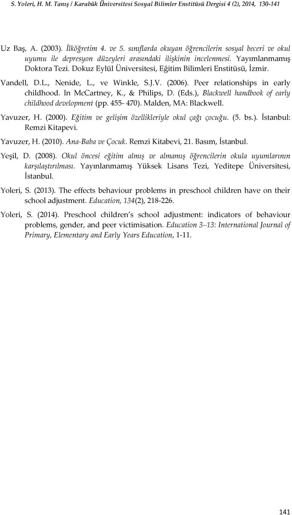 ), Blackwell handbook of early childhood development (pp. 455-470). Malden, MA: Blackwell. Yavuzer, H. (2000). Eğitim ve gelişim özellikleriyle okul çağı çocuğu. (5. bs.). İstanbul: Remzi Kitapevi.