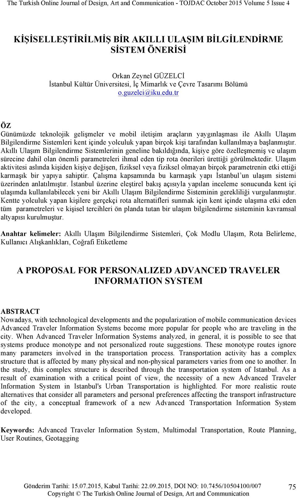 Akıllı Ulaşım Bilgilendirme Sistemlerinin geneline bakıldığında, kişiye göre özelleşmemiş ve ulaşım sürecine dahil olan önemli parametreleri ihmal eden tip rota önerileri ürettiği görülmektedir.