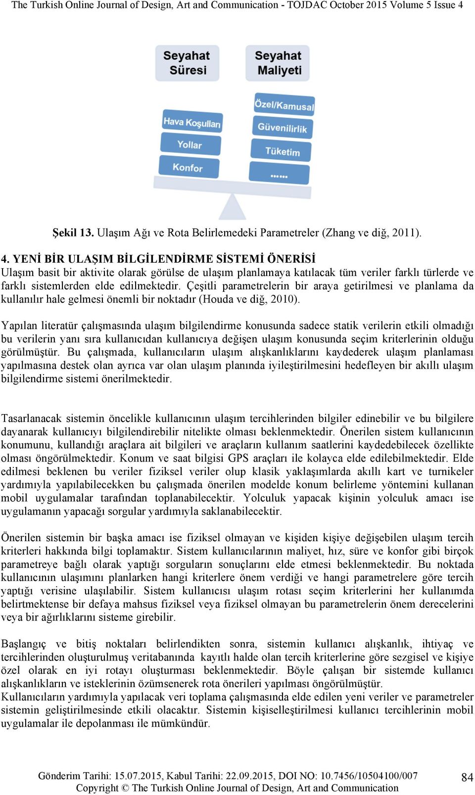 Çeşitli parametrelerin bir araya getirilmesi ve planlama da kullanılır hale gelmesi önemli bir noktadır (Houda ve diğ, 2010).