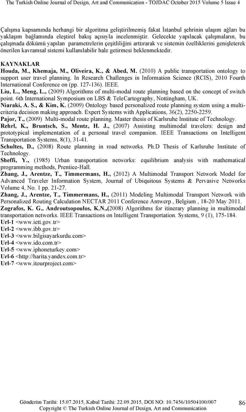 beklenmektedir. KAYNAKLAR Houda, M., Khemaja, M., Oliveira, K., & Abed, M. (2010) A public transportation ontology to support user travel planning.